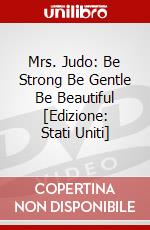 Mrs. Judo: Be Strong Be Gentle Be Beautiful [Edizione: Stati Uniti] dvd