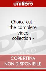 Choice cut - the complete video collection - dvd