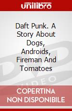 Daft Punk. A Story About Dogs, Androids, Fireman And Tomatoes dvd