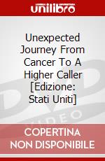 Unexpected Journey From Cancer To A Higher Caller [Edizione: Stati Uniti] dvd