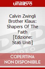 Calvin Zwingli Brother Klaus: Shapers Of The Faith [Edizione: Stati Uniti] dvd