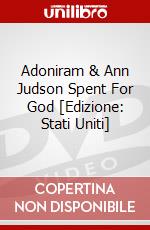 Adoniram & Ann Judson Spent For God [Edizione: Stati Uniti] dvd