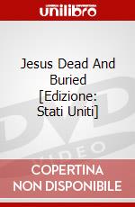 Jesus Dead And Buried [Edizione: Stati Uniti] dvd