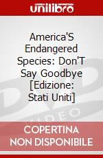 America'S Endangered Species: Don'T Say Goodbye [Edizione: Stati Uniti] dvd