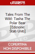 Tales From The Wild: Tasha The Polar Bear [Edizione: Stati Uniti] dvd