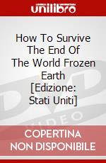 How To Survive The End Of The World Frozen Earth [Edizione: Stati Uniti] dvd