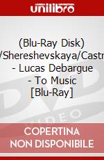 (Blu-Ray Disk) Debargue/Shereshevskaya/Castro-Balbi/+ - Lucas Debargue - To Music [Blu-Ray] brd