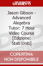 Jason Gibson - Advanced Alegebra Tutor: 7 Hour Video Course [Edizione: Stati Uniti] dvd