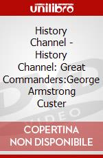 History Channel - History Channel: Great Commanders:George Armstrong Custer dvd