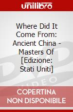 Where Did It Come From: Ancient China - Masters Of [Edizione: Stati Uniti] dvd