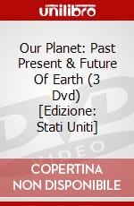 Our Planet: Past Present & Future Of Earth (3 Dvd) [Edizione: Stati Uniti] dvd