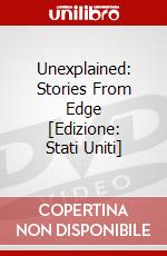 Unexplained: Stories From Edge [Edizione: Stati Uniti] dvd