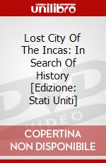 Lost City Of The Incas: In Search Of History [Edizione: Stati Uniti] dvd