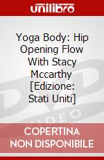 Yoga Body: Hip Opening Flow With Stacy Mccarthy [Edizione: Stati Uniti] dvd