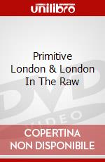 Primitive London & London In The Raw dvd