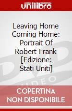 Leaving Home Coming Home: Portrait Of Robert Frank [Edizione: Stati Uniti] dvd