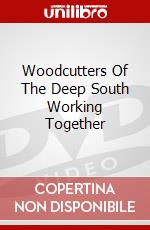 Woodcutters Of The Deep South Working Together dvd