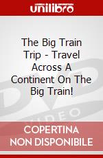 The Big Train Trip - Travel Across A Continent On The Big Train! dvd