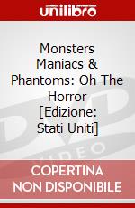 Monsters Maniacs & Phantoms: Oh The Horror [Edizione: Stati Uniti] dvd