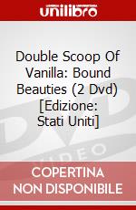 Double Scoop Of Vanilla: Bound Beauties (2 Dvd) [Edizione: Stati Uniti] dvd