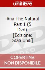 Aria The Natural Part 1 (5 Dvd) [Edizione: Stati Uniti] dvd