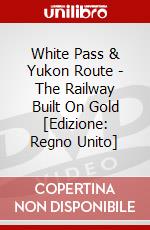 White Pass & Yukon Route - The Railway Built On Gold [Edizione: Regno Unito] dvd
