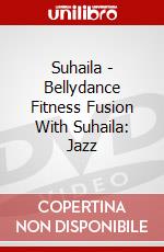Suhaila - Bellydance Fitness Fusion With Suhaila: Jazz dvd