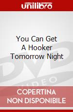 You Can Get A Hooker Tomorrow Night dvd