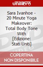 Sara Ivanhoe - 20 Minute Yoga Makeover: Total Body Tone With [Edizione: Stati Uniti] dvd