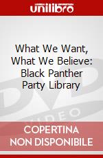 What We Want, What We Believe: Black Panther Party Library dvd