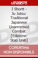 J Shortt - Ju Jutsu: Traditional Japanese Unarmrmed Combat [Edizione: Stati Uniti] dvd