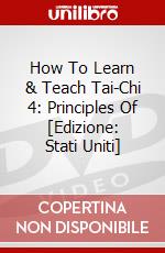 How To Learn & Teach Tai-Chi 4: Principles Of [Edizione: Stati Uniti] dvd