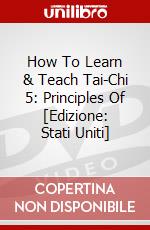 How To Learn & Teach Tai-Chi 5: Principles Of [Edizione: Stati Uniti] dvd