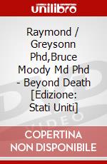 Raymond / Greysonn Phd,Bruce Moody Md Phd - Beyond Death [Edizione: Stati Uniti] dvd