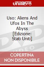 Uso: Aliens And Ufos In The Abyss [Edizione: Stati Uniti] dvd