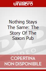 Nothing Stays The Same: The Story Of The Saxon Pub dvd