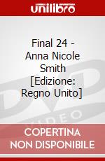 Final 24 - Anna Nicole Smith [Edizione: Regno Unito] dvd