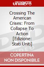 Crossing The American Crises: From Collapse To Action [Edizione: Stati Uniti] dvd
