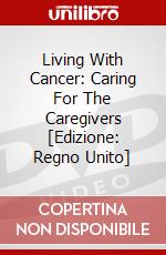 Living With Cancer: Caring For The Caregivers [Edizione: Regno Unito] dvd