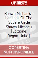 Shawn Michaels - Legends Of The Square Circle Shawn Michaels [Edizione: Regno Unito] dvd