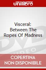 Visceral: Between The Ropes Of Madness dvd