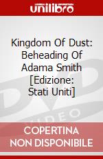 Kingdom Of Dust: Beheading Of Adama Smith [Edizione: Stati Uniti] dvd