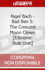 Nigel Bach - Bad Ben 5: The Crescent Moon Clown [Edizione: Stati Uniti] dvd