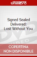 Signed Sealed Delivered: Lost Without You dvd