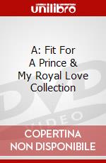A: Fit For A Prince & My Royal Love Collection dvd