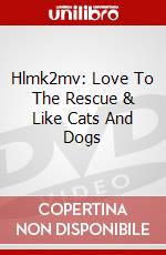 Hlmk2mv: Love To The Rescue & Like Cats And Dogs dvd