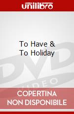 To Have & To Holiday dvd