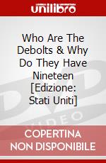 Who Are The Debolts & Why Do They Have Nineteen [Edizione: Stati Uniti] dvd