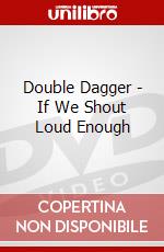 Double Dagger - If We Shout Loud Enough dvd