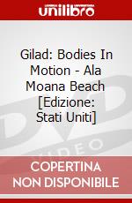Gilad: Bodies In Motion - Ala Moana Beach [Edizione: Stati Uniti] dvd